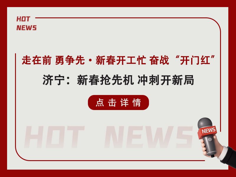 走在前 勇?tīng)?zhēng)先·新春開(kāi)工忙 奮戰(zhàn)“開(kāi)門(mén)紅!